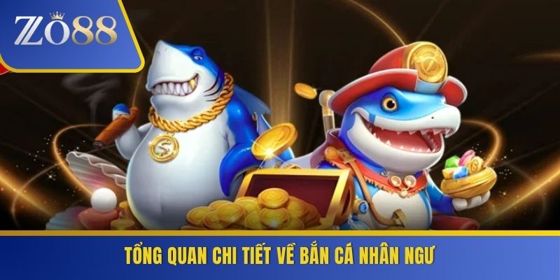 Tổng quan chi tiết về bắn cá nhân ngư